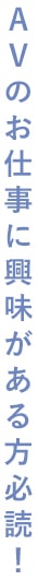 avのお仕事に今日にがある方必読！